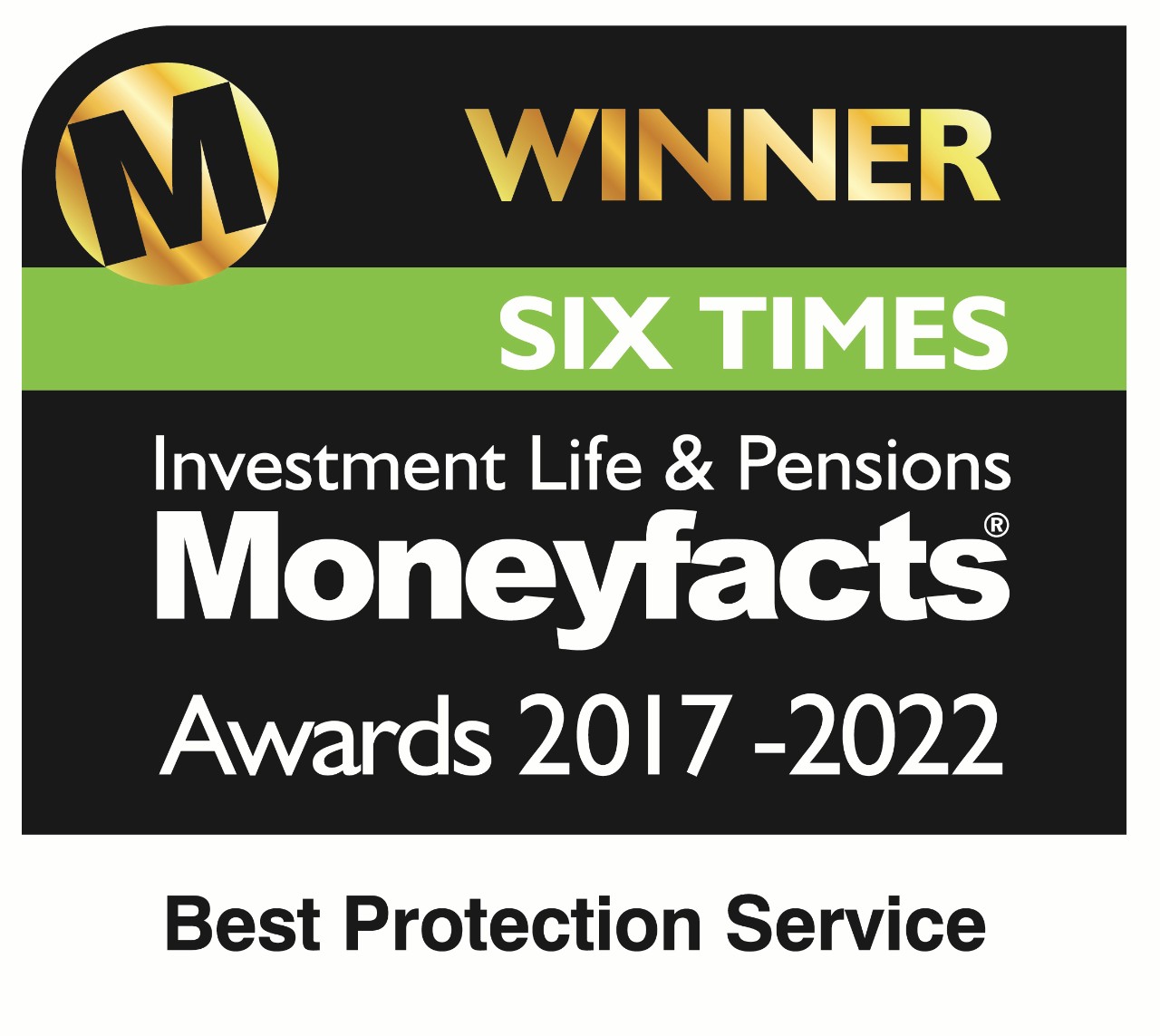 Six times winner of Best Protection Service at the Investment Life & Pensions Moneyfacts awards 2017-2022